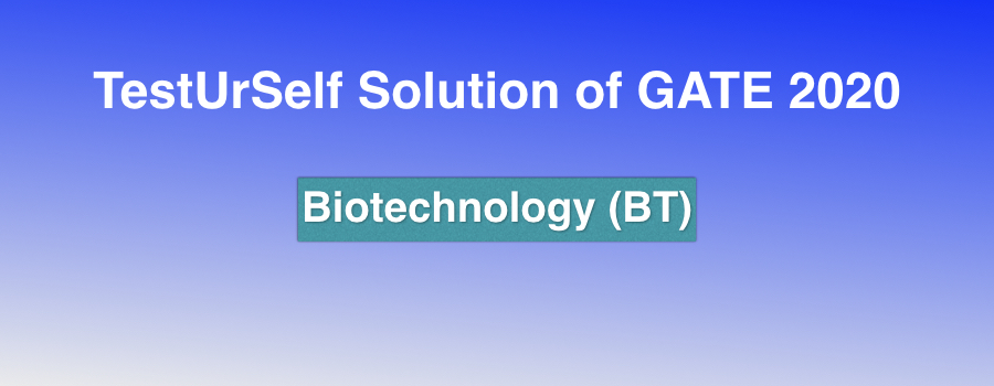 TestUrSelf Solutions of GATE 2020-BT (Biotechnology)