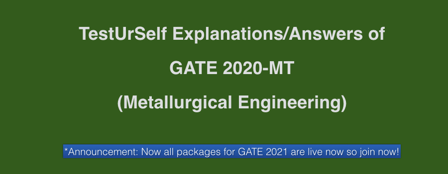 TestUrSelf Explanations/Answers of GATE 2020-MT (Metallurgical Engineering)