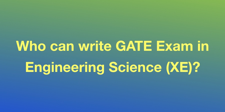 Who can write GATE Exam in Engineering Science (XE)?