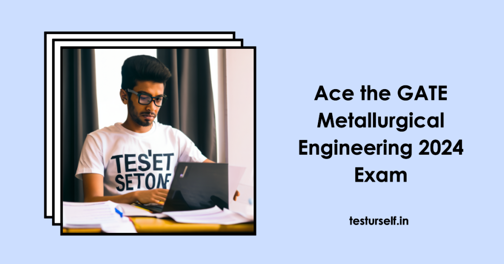Ace Your GATE Metallurgical Engineering 2024 Exam with TestUrSelf